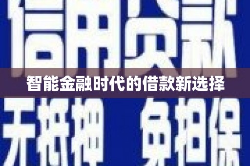 弓长岭智能金融时代的借款新选择