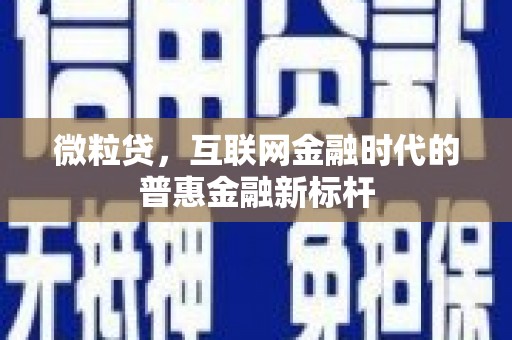 弓长岭微粒贷，互联网金融时代的普惠金融新标杆