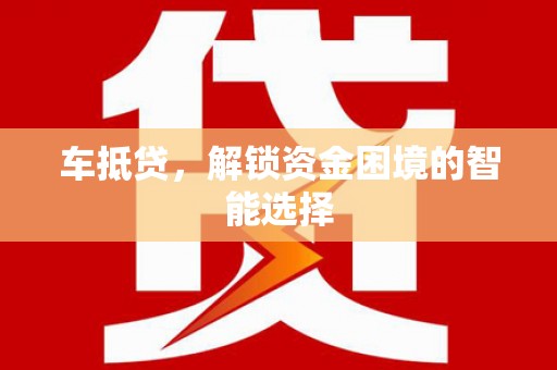 弓长岭车抵贷，解锁资金困境的智能选择