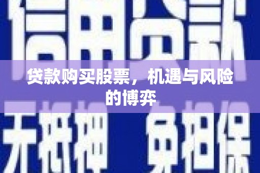 弓长岭贷款购买股票，机遇与风险的博弈