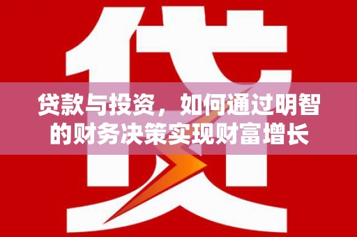 弓长岭贷款与投资，如何通过明智的财务决策实现财富增长