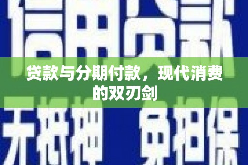 弓长岭贷款与分期付款，现代消费的双刃剑