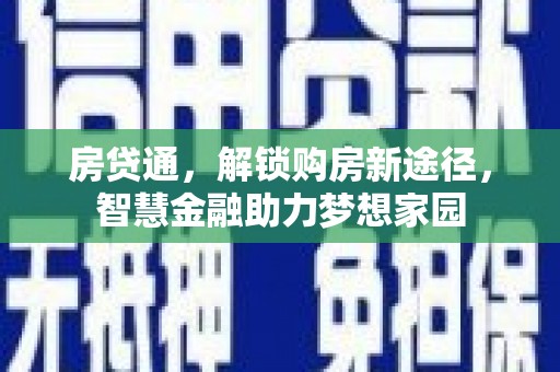 弓长岭房贷通，解锁购房新途径，智慧金融助力梦想家园