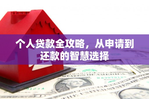 弓长岭个人贷款全攻略，从申请到还款的智慧选择