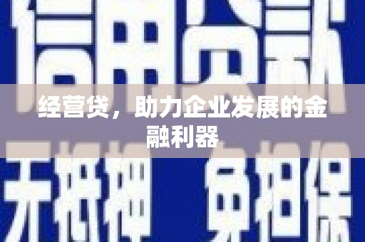 弓长岭经营贷，助力企业发展的金融利器