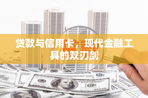 弓长岭贷款与信用卡，现代金融工具的双刃剑