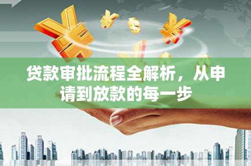 弓长岭贷款审批流程全解析，从申请到放款的每一步