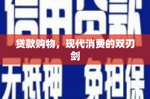 弓长岭贷款购物，现代消费的双刃剑
