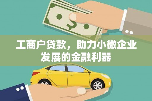 弓长岭工商户贷款，助力小微企业发展的金融利器