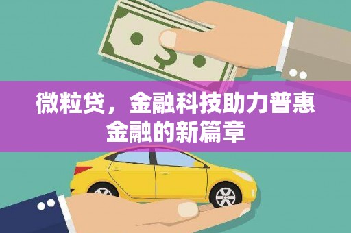 弓长岭微粒贷，金融科技助力普惠金融的新篇章