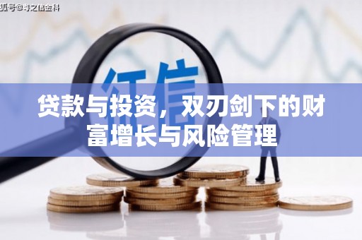 弓长岭贷款与投资，双刃剑下的财富增长与风险管理