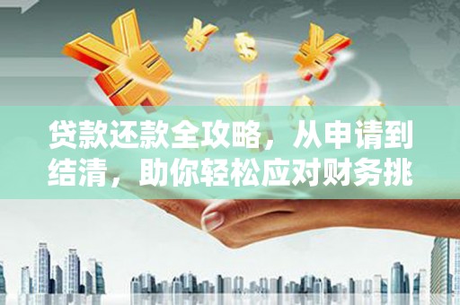 弓长岭贷款还款全攻略，从申请到结清，助你轻松应对财务挑战