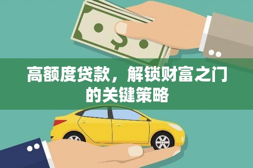 弓长岭高额度贷款，解锁财富之门的关键策略