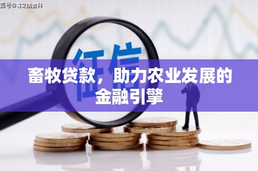 弓长岭畜牧贷款，助力农业发展的金融引擎
