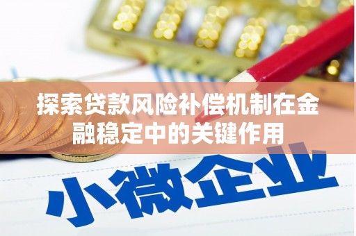 弓长岭探索贷款风险补偿机制在金融稳定中的关键作用