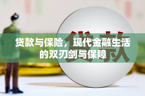 弓长岭贷款与保险，现代金融生活的双刃剑与保障