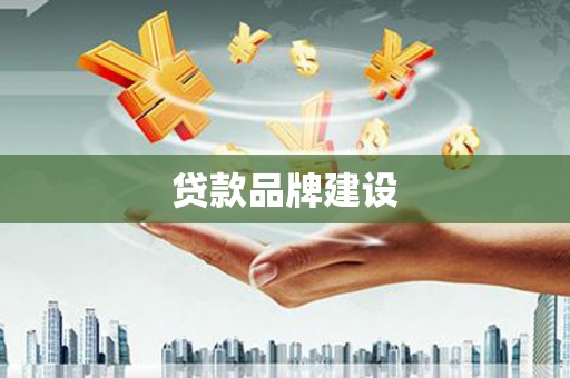 弓长岭贷款品牌建设