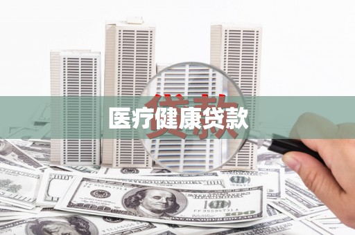 弓长岭医疗健康贷款
