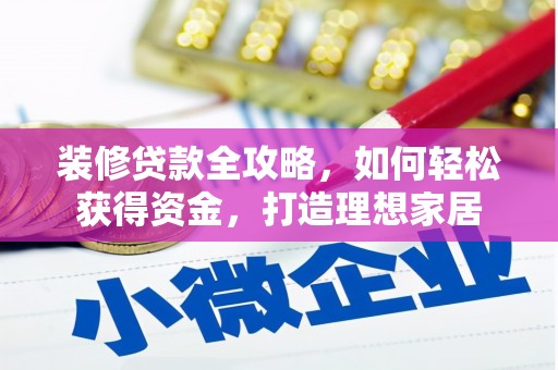 弓长岭装修贷款全攻略，如何轻松获得资金，打造理想家居