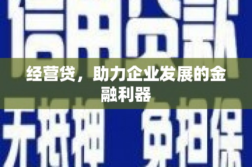 弓长岭经营贷，助力企业发展的金融利器