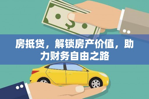 弓长岭房抵贷，解锁房产价值，助力财务自由之路