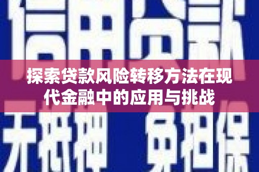 弓长岭探索贷款风险转移方法在现代金融中的应用与挑战