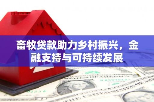 弓长岭畜牧贷款助力乡村振兴，金融支持与可持续发展