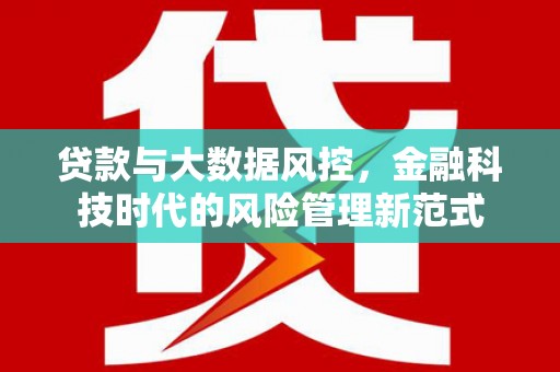 弓长岭贷款与大数据风控，金融科技时代的风险管理新范式