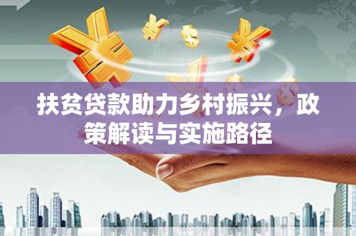 弓长岭扶贫贷款助力乡村振兴，政策解读与实施路径