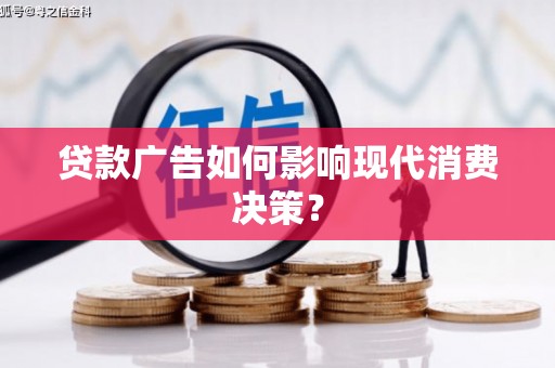 弓长岭贷款广告如何影响现代消费决策？