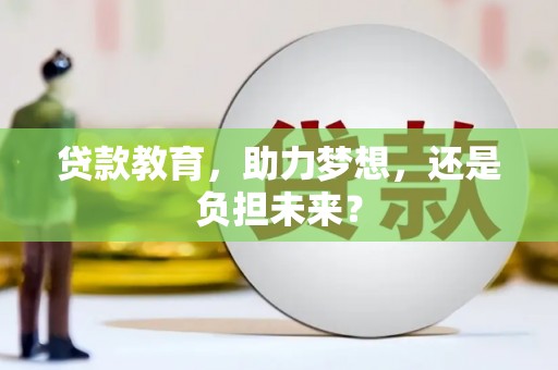 弓长岭贷款教育，助力梦想，还是负担未来？