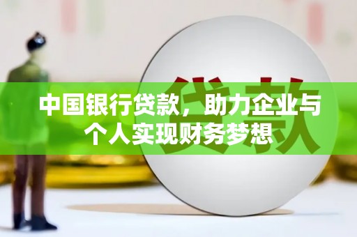弓长岭中国银行贷款，助力企业与个人实现财务梦想