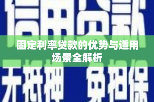 弓长岭固定利率贷款的优势与适用场景全解析