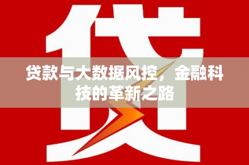 弓长岭贷款与大数据风控，金融科技的革新之路