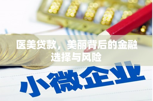 弓长岭医美贷款，美丽背后的金融选择与风险