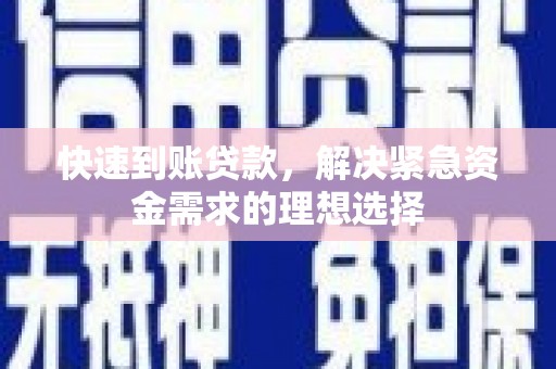 弓长岭快速到账贷款，解决紧急资金需求的理想选择