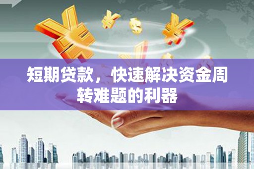 弓长岭短期贷款，快速解决资金周转难题的利器