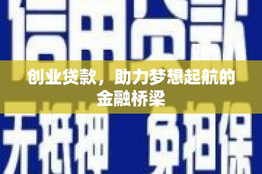 弓长岭创业贷款，助力梦想起航的金融桥梁