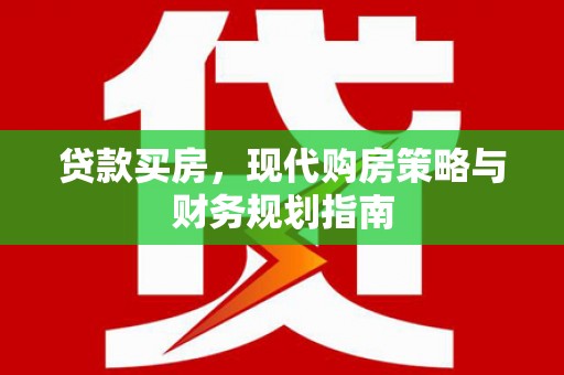 弓长岭贷款买房，现代购房策略与财务规划指南