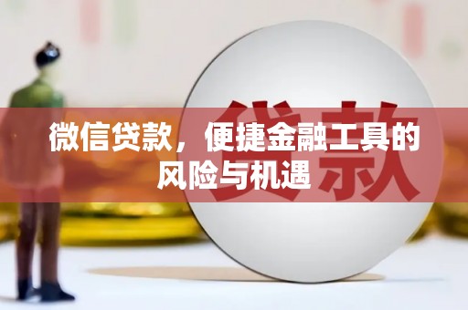 弓长岭微信贷款，便捷金融工具的风险与机遇
