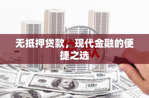 弓长岭无抵押贷款，现代金融的便捷之选