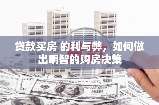 弓长岭贷款买房 的利与弊，如何做出明智的购房决策
