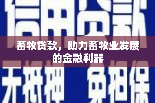 弓长岭畜牧贷款，助力畜牧业发展的金融利器