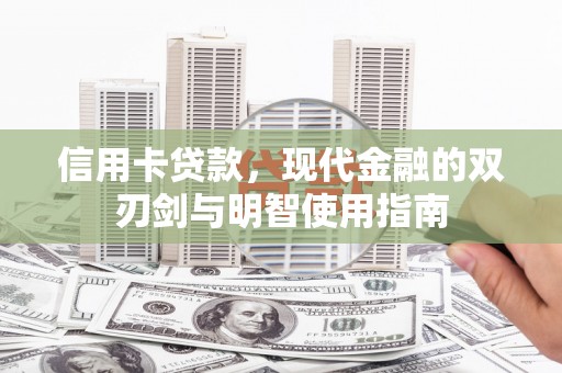弓长岭信用卡贷款，现代金融的双刃剑与明智使用指南