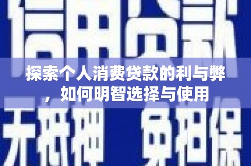 弓长岭探索个人消费贷款的利与弊，如何明智选择与使用