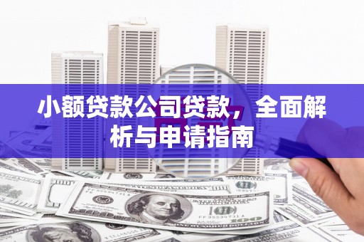 弓长岭小额贷款公司贷款，全面解析与申请指南