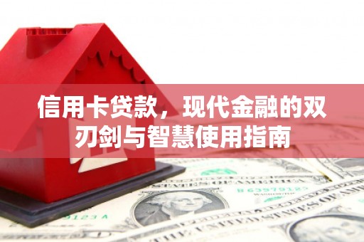 弓长岭信用卡贷款，现代金融的双刃剑与智慧使用指南