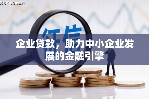弓长岭企业贷款，助力中小企业发展的金融引擎
