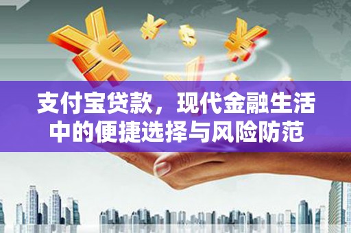 弓长岭支付宝贷款，现代金融生活中的便捷选择与风险防范