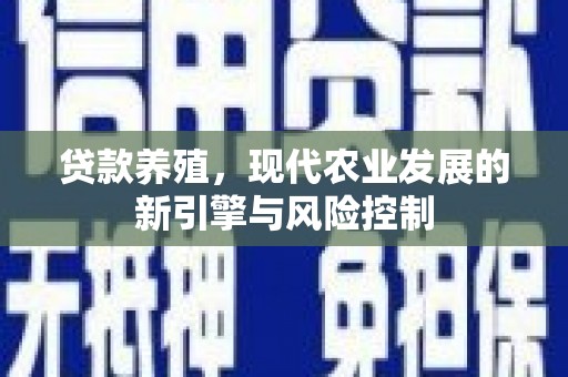 弓长岭贷款养殖，现代农业发展的新引擎与风险控制